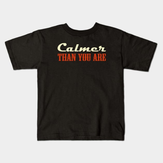 Calmer Than You Are Kids T-Shirt by Indie Pop